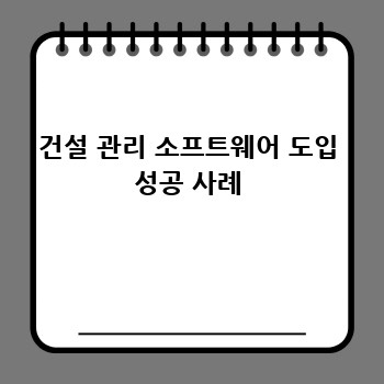 건설 관리 소프트웨어 도입 성공 사례