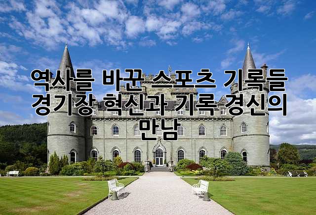 역사를 바꾼 스포츠 기록들: 경기장 혁신과 기록 경신의 만남