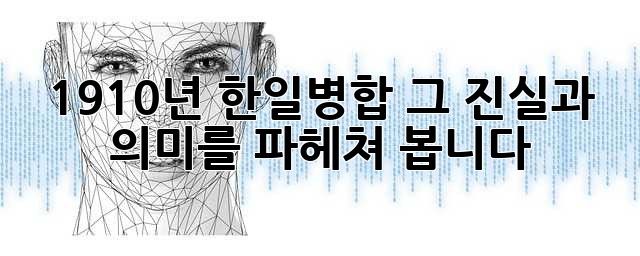 1910년 한일병합, 그 진실과 의미를 파헤쳐 봅니다