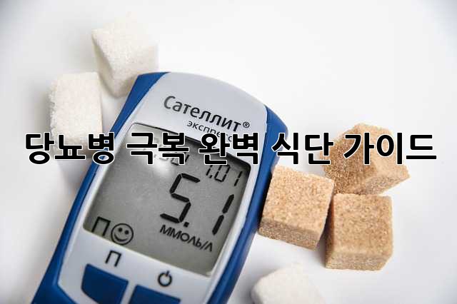 당뇨병 극복, 완벽 식단 가이드!