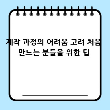 제작 과정의 어려움 고려 처음 만드는 분들을 위한 팁