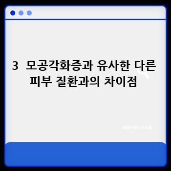 3  모공각화증과 유사한 다른 피부 질환과의 차이점