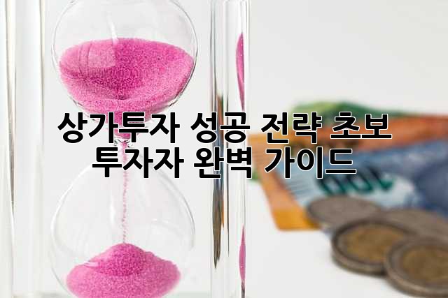 상가투자 성공 전략: 초보 투자자 완벽 가이드