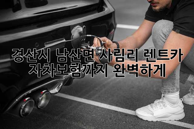 경산시 남산면 사림리 렌트카, 자차보험까지 완벽하게!