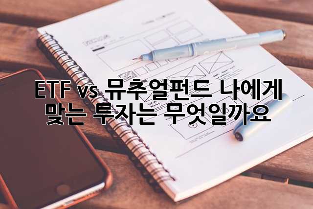 ETF vs 뮤추얼펀드: 나에게 맞는 투자는 무엇일까요?