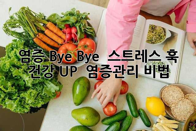 염증 Bye Bye 👋 스트레스 훅! 건강 UP! ⬆️ 염증관리 비법